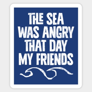 The Sea Was Angry That Day My Friends .... Sticker